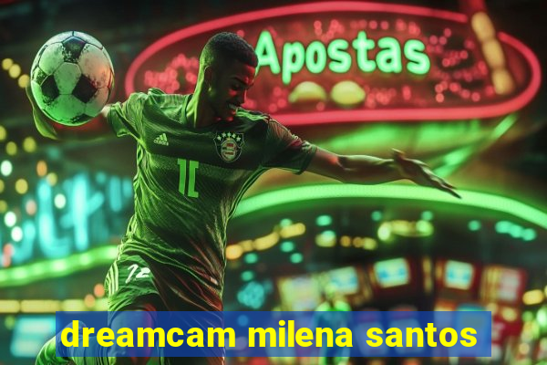 dreamcam milena santos